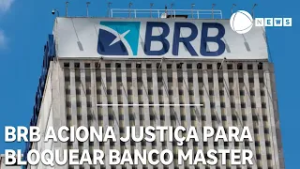BRB aciona Justiça para bloquear ações do Banco Master e de alvos da Operação Compliance Zero
