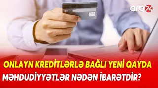 Artıq heç kim adınıza onlayn kredit götürə bilməyəcək  -Yeni qaydalar QÜVVVƏYƏ MİNDİ