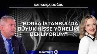 Kapanışa Doğru - "Borsa İstanbul’da Büyük Hisse Yönelimi Bekliyorum" | 4 Eylül 2026