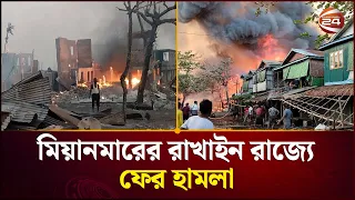রাখাইন রাজ্যে ফের হামলা চালিয়েছে মিয়ানমারের জান্তা বাহিনী | Rakhine | Myanmar | Channel 24