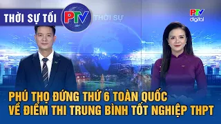 Phu Tho News July 1, 2026 | Phu Tho ranks 6th nationwide in average high school graduation exam s...