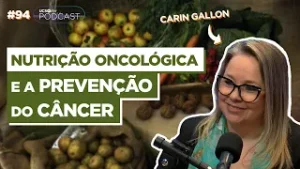 ALIMENTAÇÃO pode ser uma FERRAMENTA para a PREVENÇÃO DO CÂNCER | CARIN GALLON - UCS Play Podcast #94