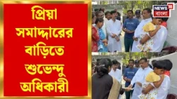 CM Suvendu Adhikari News |প্রিয়া সমাদ্দারের বাড়িতে শুভেন্দু অধিকারী, পরিবারের সঙ্গে কথা|Bangla News