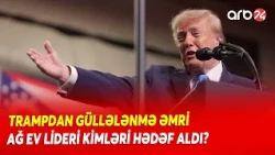 Trampdan gözlənilməz qərar - Ağ Ev lideri kimləri hədəf aldı?