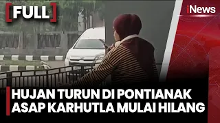 [FULL] Hujan Deras Guyur Pontianak 2 Hari, Kabut Asap Karhutla Mulai Berkurang | iNews Malam 5/9
