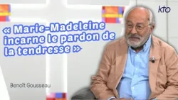 « Marie-Madeleine incarne le pardon de la tendresse » : Benoît Gousseau