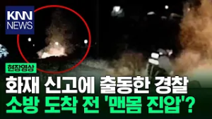 화재 신고에 출동한 경찰 소방 도착 전 '맨몸 진압'?/ KNN