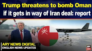 Trump threatens to bomb Oman if it gets in way of Iran deal: report