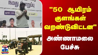 தமிழகத்தில் 50 ஆயிரம் குளங்கள் வறண்டுவிட்டன - அண்ணாமலை தகவல்