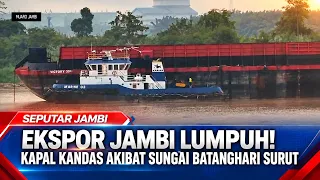 JAMBI EXPORTS PARALYZED! SHIPS RUN AGROUND AS BATANGHARI RIVER RECEDES