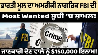 ਭਾਰਤੀ ਮੂਲ ਦਾ ਅਮਰੀਕੀ ਨਾਗਰਿਕ FBI ਦੀ Most Wanted ਸੂਚੀ ’ਚ ਸ਼ਾਮਲ ! ਜਾਣਕਾਰੀ ਦੇਣ ਵਾਲੇ ਨੂੰ $150,000 ਇਨਾਮ!