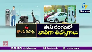 EV రంగంలో భారీ ఉద్యోగ విప్లవం | 5 ఏళ్లలో 4 కోట్ల ఉపాధి అవకాశాలు || ETV Ground Report