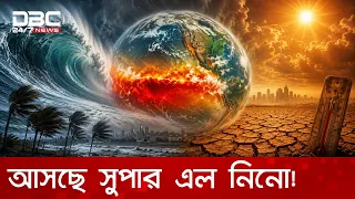 ধেয়ে আসছে ভয়ঙ্কর সুপার এল নিনো, রেকর্ড তাপমাত্রা ও চরম আবহাওয়ার শঙ্কা | DBC NEWS Special