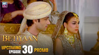 Betiyaan - Upcoming Episode 30 | Promo | ARY Zindagi Drama