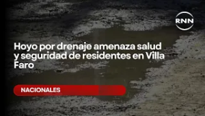 Hoyo por drenaje amenaza salud y seguridad de residentes en Villa Faro