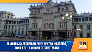 El análisis: Seguridad en el Centro Histórico, zona 1 de la Ciudad de Guatemala