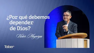 Why Should We Depend on God? | Ps. Víctor Mayorga