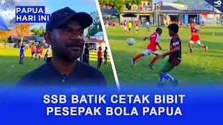 SSB BATIK CETAK BIBIT PESEPAK BOLA PAPUA, HARAP DUKUNGAN PEMERINTAH