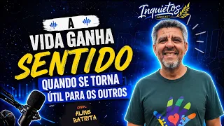 Life gains meaning when it becomes useful to others | Ranieri Dias - Inquietos Podcast #16