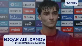 Edqar Adilxanov: "Yığmaya çağrılacağımı gözləmirdim".
