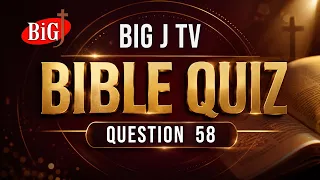 BIG J TV | BIBLE QUIZ | QUESTION 58