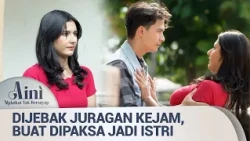 JURAGAN BEJ*T! Dipaksa Menikah Demi Pelunasan Utang | Aini Malaikat Tak Bersayap Eps 2 (2/5)