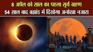 8 अप्रैल को साल का पहला सूर्य ग्रहण, 54 साल बाद ब्रह्मांड में दिखेगा अनोखा नजारा | Surya Grahan 2024