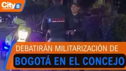 Militarization in Bogotá: Council to open debate on proposal to reinforce security|CityTv