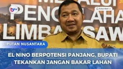 EL NINO BERPOTENSI PANJANG, BUPATI TEKANKAN JANGAN BAKAR LAHAN