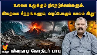 உலகை உலுக்கும் நிலநடுக்கங்களும், இயற்கை சீற்றங்களும், வரப்போகும் காலம் இது! - ஜீவ நாடி ஜோதிடர் பாபு