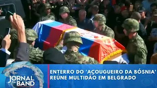 Enterro do 'Açougueiro da Bósnia' reúne multidão em Belgrado | Jornal da Band