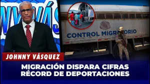 Johnny Vásquez: Migración reporta más de medio millón de deportaciones desde octubre | El Garrote