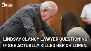 Lawyer questioning if Lindsay Clancy actually killed her kids