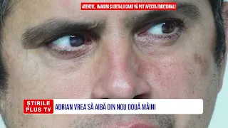 ADRIAN VREA SĂ AIBĂ DIN NOU DOUĂ MÂINI