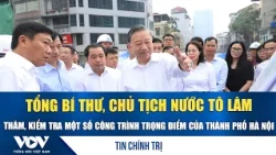 General Secretary and President To Lam inspects key infrastructure projects in Hanoi