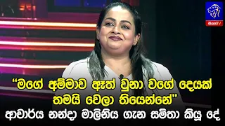 "මගේ අම්මාව ඈත් වුනා වගේ දෙයක් තමයි වෙලා තියෙන්නේ" ආචාර්ය නන්දා මාලිනිය ගැන සමිතා කියූ දේ