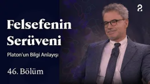 Platon'un Bilgi Anlayışı | Felsefenin Serüveni | 46. Bölüm