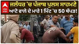 Jalandhar 'ਚ Punjab Police ਸਾਹਮਣੇ ਆਟੋ ਵਾਲੇ ਦੇ ਮਾਰੇ 1 ਮਿੰਟ 'ਚ 50 ਥੱਪੜ! | Punjab News | Abp Sanjha