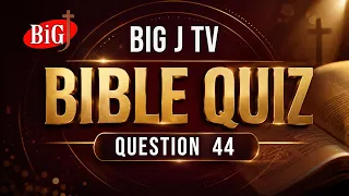 BIG J TV | BIBLE QUIZ | QUESTION 44