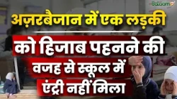 Azerbaijan Hijab Ban : अज़रबैजान में एक लड़की को हिजाब पहनने की वजह से स्कूल में एंट्री नहीं मिला