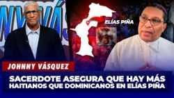 Johnny Vásquez: Priest in Elías Piña claims there are more Haitians than Dominicans | The Club