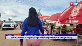 [VIDEO] Cambodia Establishes Six Temporary Villages to Shelter Displaced People in Banteay Meanchey