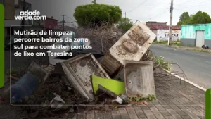 Mutirão de limpeza percorre bairros da zona sul para combater pontos de lixo em Teresina