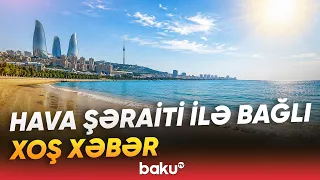 Dənizə gedənlər üçün sevindirici hava | Hava haqqında məlumat - Baku TV