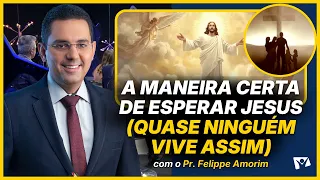 The right way to wait for Jesus (hardly anyone lives like this) - Pr. Felippe Amorim