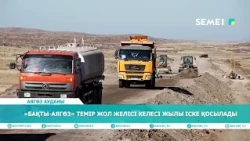 «Бақты- Аягөз» темір жол желісі келесі жылы іске қосылады