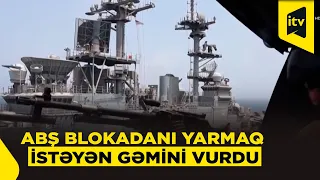 ABŞ blokadanı yarmağa çalışan gəmini sıradan çıxarıb