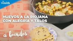 A BOCADOS: Huevos a la riojana con alegría y talos