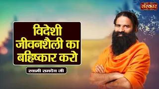 विदेशी जीवनशैली का बहिष्कार करो | Swami Ramdev Ji | Yoga & Ayurveda | Sanskar TV