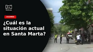 How is Santa Marta after the day of violence? This is the current outlook in the city